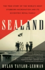 Sealand : The True Story of the World's Most Stubborn Micronation and Its Eccentric Royal Family - eBook