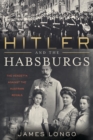 Hitler and the Habsburgs : The Vendetta Against the Austrian Royals - Book