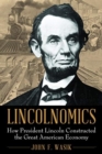 Lincolnomics : How President Lincoln Constructed the Great American Economy - Book