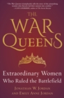 The War Queens : Extraordinary Women Who Ruled the Battlefield - Book