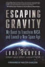 Escaping Gravity : My Quest to Transform NASA and Launch a New Space Age - Book
