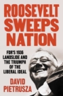 Roosevelt Sweeps Nation : FDR’s 1936 Landslide Victory and the Triumph of the Liberal Ideal - Book