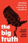 The Big Truth : Upholding Democracy in the Age of “The Big Lie” - Book