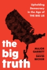 The Big Truth : Upholding Democracy in the Age of "The Big Lie" - Book