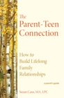 The Parent-Teen Connection : Proven Strategies for Raising Confident Teens and Building Lifelong Family Relationships - Book