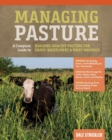 Managing Pasture : A Complete Guide to Building Healthy Pasture for Grass-Based Meat & Dairy Animals - Book