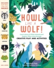 Howl like a Wolf! : Learn about 13 Wild Animals and Explore Their Lives through Creative Play and Activities - Book