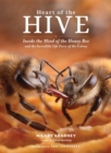 Heart of the Hive : Inside the Mind of the Honey Bee and the Incredible Life Force of the Colony - Book
