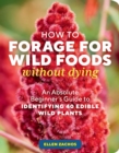 How to Forage for Wild Foods without Dying : An Absolute Beginner's Guide to Identifying 40 Edible Wild Plants - Book