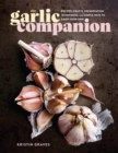 The Garlic Companion : Recipes, Crafts, Preservation Techniques, and Simple Ways to Grow Your Own - Book