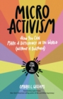 Micro Activism : How to Use Your Unique Talents to Make a Difference in the World - Book