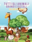 Tutti gli animali grandi e piccoli Coloring Book - Book