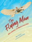 The Flying Man : Otto Lilienthal, the World's First Pilot - Book