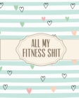 All My Fitness Shit : Fitness Tracker Strength Training Cardio Exercise and Diet Workbook - Book