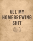 All My Homebrewing Shit : Homebrew Log Book - Beer Recipe Notebook - Book