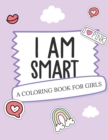 I Am Smart - A Coloring Book for Girls : Inspirational Coloring Book To Build Confidence Girl Power Girl Empowerment Art Activity Book Self-Esteem Young Girls - Book