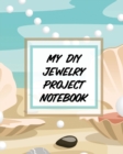 My DIY Jewelry Project Notebook : DIY Project Planner Organizer Crafts Hobbies Home Made - Book