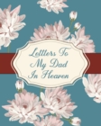 Letters To My Dad In Heaven : Parental Loss - Wonderful Dad - Bereavement Journal - Keepsake Memories - Father - Grief Journal - Our Story - Dear Dad - for Daughters - for Sons - Book