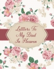 Letters To My Dad In Heaven : Parental Loss - Wonderful Dad - Bereavement Journal - Keepsake Memories - Father - Grief Journal - Our Story - Dear Dad - for Daughters - for Sons - Book
