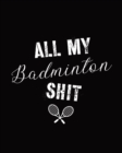 All My Badminton Shit : Badminton Game Journal - Exercise - Sports - Fitness - For Players - Racket Sports - Outdoors - Book