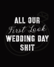 All Our First Look Wedding Day Shit : For Newlyweds - Marriage - Wedding Gift Log Book - Husband and Wife - Wedding Day - Bride and Groom - Love Notes - Book