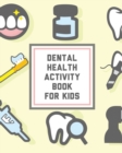 Dental Health Activity Book For Kids : Kids Teeth Activity Book For Children Cavities, Plaque, Teeth Health Dentist - Book