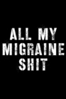 All My Migraine Shit : Headache Journal - Daily Tracker for Pain Management, Log Chronic Pain Symptoms, Record Doctor and Medical Treatment - Book