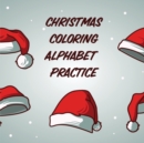 Christmas Coloring Alphabet Practice : Holiday Fun for Adults and Kids - Activities Crafts - Games - Holiday Celebration - Crafts and Games - Easy Fun Relaxing - Book