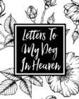 Letters to My Dog in Heaven : Pet Loss Grief Heartfelt Loss Bereavement Gift Best Friend Dog Lovers - Book