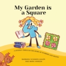 My Garden is a Square : A Journey Through the Home of Numbers and Shapes - Book