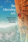 The Liberating Arts : Why We Need Liberal Arts Education - eBook
