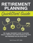 Retirement Planning QuickStart Guide : The Simplified Beginner's Guide to Building Wealth, Creating Long-Term Financial Security, and Preparing for Life After Work - Book