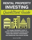 Rental Property Investing QuickStart Guide : The Simplified Beginner's Guide to Finding and Financing Winning Deals, Stress-Free Property Management, and Generating True Passive Income - Book