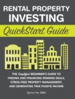 Rental Property Investing QuickStart Guide : The Simplified Beginner's Guide to Finding and Financing Winning Deals, Stress-Free Property Management, and Generating True Passive Income - Book