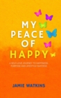 My Peace of Happy : A Self-Love Journey to Happiness, Purpose and Lifestyle Success - eBook