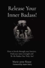 Release Your Inner Badass! : How to break through your barriers, Find your inner strength and Be the Badass You Truly Are! - Book