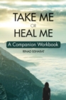Take Me or Heal Me : A Companion Workbook - Book