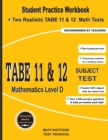 TABE 11&12 Subject Test Mathematics Level D : Student Practice Workbook + Two Realistic TABE 11&12 Math Tests - Book