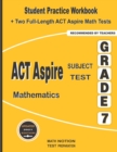 ACT Aspire Subject Test Mathematics Grade 7 : Student Practice Workbook + Two Full-Length ACT Aspire Math Tests - Book
