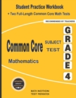 Common Core Subject Test Mathematics Grade 4 : Student Practice Workbook + Two Full-Length Common Core Math Tests - Book