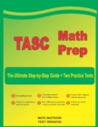 TASC Math Prep : The Ultimate Step by Step Guide Plus Two Full-Length TASC Practice Tests - Book