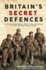 Britain'S Secret Defences : Civilian Saboteurs, Spies and Assassins During the Second World War - Book