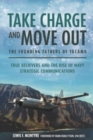 Take Charge and Move out: the Founding Fathers of Tacamo : True Believers and the Rise of Navy Strategic Communications - Book