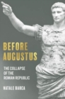 Before Augustus : The Collapse of the Roman Republic - Book