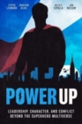 Power Up : Leadership, Character, and Conflict Beyond the Superhero Multiverse - Book