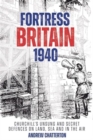 Fortress Britain 1940 : Britain's Unsung and Secret Defences on Land, Sea and Air - Book