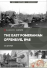 The East Pomeranian Offensive, 1945 : Destruction of German Forces in Pomerania and West Prussia - Book