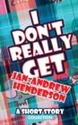 I Don't Really Get Jan-Andrew Henderson : A Short Story Collection - Book