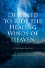 Destined to Ride the Healing Winds of Heaven : A Spiritual Journey - eBook