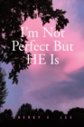 I'm Not Perfect But HE Is - eBook